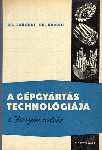 Dr. Bakondi-Dr. Kardos - A gpgyrts technolgija I.: Forgcsols