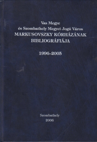 Vas Megye s Szombathely Megyei Jog Vros Markusovszky Krhznak bibliogrfija 1996-2005
