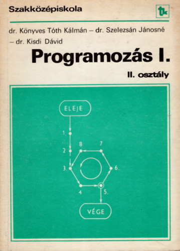 Dr. Dr. Szelezsn Jnosn, Dr. Kisdi Dvid Knyves Tth Klmn - Programozs I. - A kzgazdasgi szakkzpiskola szmtstechnikai programoz s folyamatszervez gazata II. osztlya szmra