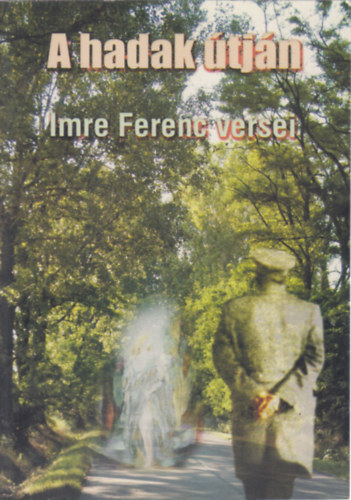 Imre Ferenc - A hadak �tj�n - Imre Ferenc versei (dedik�lt)