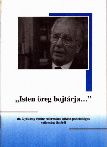 "Isten öreg bojtárja..."- dr. Gyökössy Endre református lelkész-pszichológus vallomása életéről