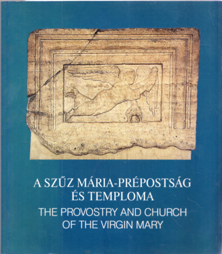 Reich Szabina  (szerk.) Szllsy Csilla (szerk.) - A Szz Mria-prpostsg s temploma - The Provostry and Church of the Virgin Mary