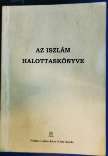 Abd ar-Rahim ibn Ahmed al-... - Az iszlám halottaskönyve (a tűz és a kert)