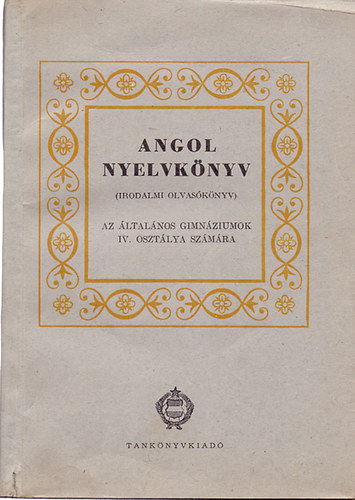 Báti László-Véges István - Angol nyelvkönyv (Irodalmi olvasókönyv) - Az általános gimnáziumok IV. osztálya számára
