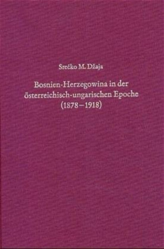 Srecko M. D�aja - Bosnien-Herzegowina in der �sterreichisch-ungarischen Epoche (1878-1918) ("Bosznia-Hercegovina az Osztr�k-Magyar Monarchia idej�n (1878-1918)" n�met nyelven)