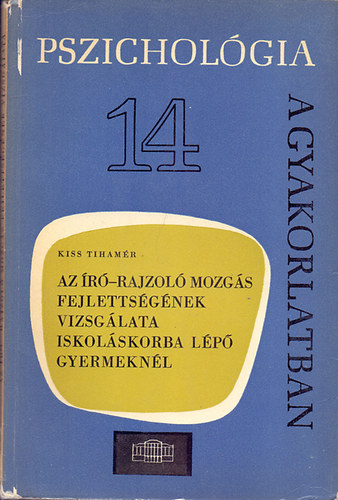 Kiss Tihamr - Az r-rajzol mozgs fejlettsgnek vizsglata iskolskorba lp gyermeknl (Pszicholgia a gyakorlatban 14.)