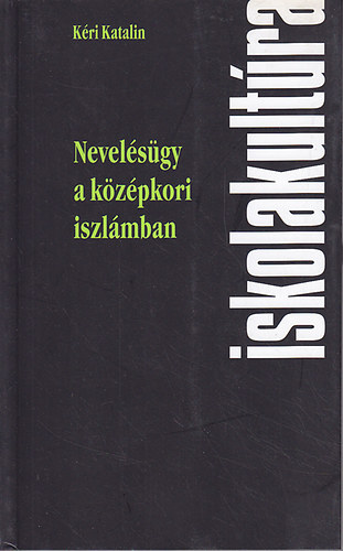 Kri Katalin - Nevelsgy a kzpkori iszlmban