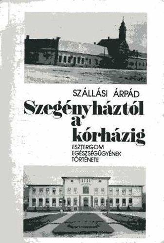 Szllsi rpd - Szegnyhztl a krhzig (Esztergom egszsggynek trtnete)