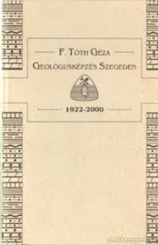 F. Tóth Géza - Geológusképzés Szegeden 1922-2000
