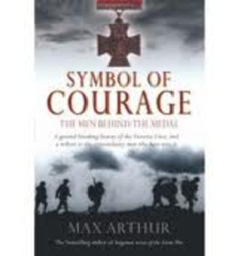 Max Arthur - Symbol of Courage: The Men Behind the Medal