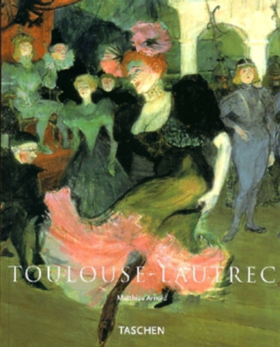 Matthias Arnold - Henri de Toulouse-Lautrec 1864-1901