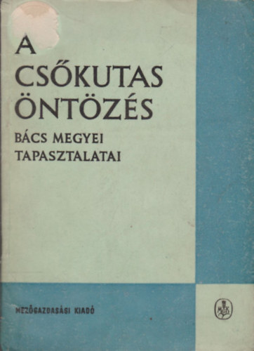 Dr. Fekete István (szerk.) - A csőkutas öntözés Bács megyei tapasztalatai