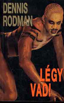 Dennis Rodman - Légy vad!