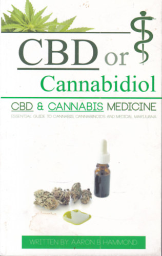 Aaron Hammond - CBD or Cannabidiol (CBD and Cannabis medicine, Essential guide to Cannabinoids and medical marijuana)