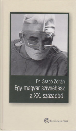 Dr. Szab Zoltn - Egy magyar szvsebsz a XX. szzadbl