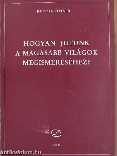 Rudolf Steiner - Hogyan jutunk a magasabb vilgok megismershez?