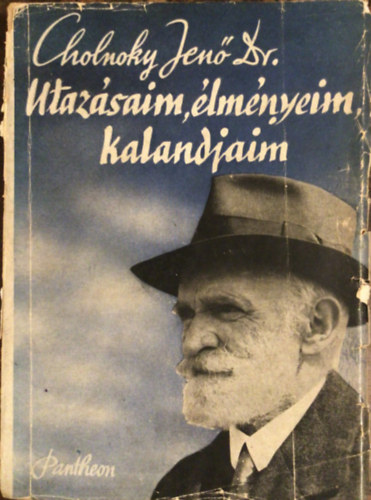 Cholnoky Jen� Dr - Utaz�saim, �lm�nyeim, kalandjaim