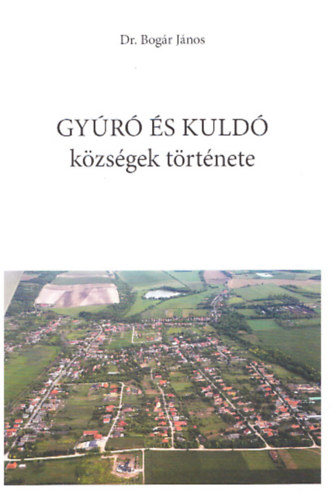 Dr. Bogár János - Gyúró és Kuldó községek története
