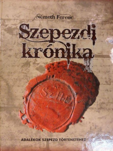 N�meth Ferenc - Szepezdi Kr�nika (Adal�kok Szepezd t�rt�net�hez)