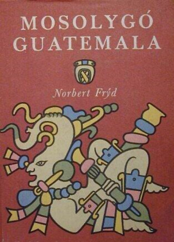 Slyom Gborn  Norbert Fryd (szerk.), Zdor Margit (ford.) - Mosolyg Guatemala - trajzok, tikpek (Fekete-fehr s sznes fotkkal, brkkal illusztrlva)