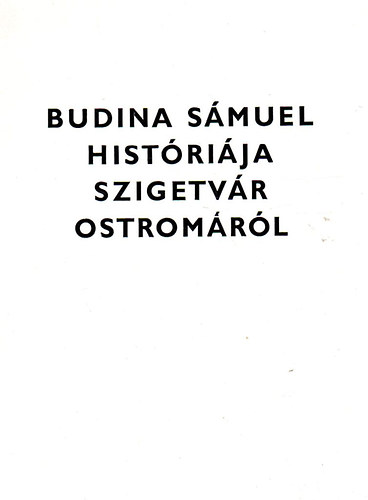 Moln�r Imre  (ford. �s jegyzet) - Budina S�muel hist�ri�ja Szigetv�r 1566. �vi ostrom�r�l (latinul is)