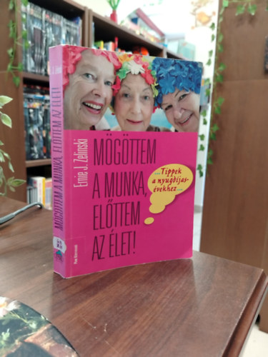 Ernie J. Zelinski - Mögöttem a munka, előttem az élet!