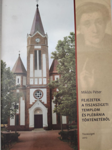 Mikl�s P�ter  (szerk.) - Fejezetek a Tiszaszigeti templom �s pl�b�nia t�rt�net�b�l