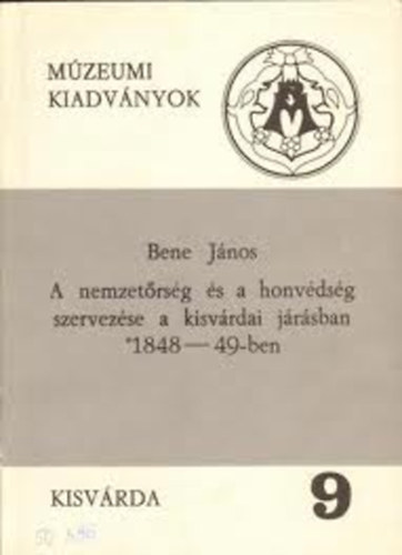 Bene J�nos - A nemzet�rs�g �s a honv�ds�g szervez�se a kisv�rdai j�r�sban 1848-49