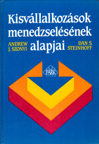 Andrew J. Szonyi Dan S. Steinhoff Dr. Páli Lászlóné (lektor) - Kisvállalkozások menedzselésének alapjai (A tervezés lényeges elemei / Az új vállalkozás finanszírozása / Telepítés, berendezés, értékesítés / Kereskedés és az értékesítés növelése / A kisvállalatok irányításának egyéb