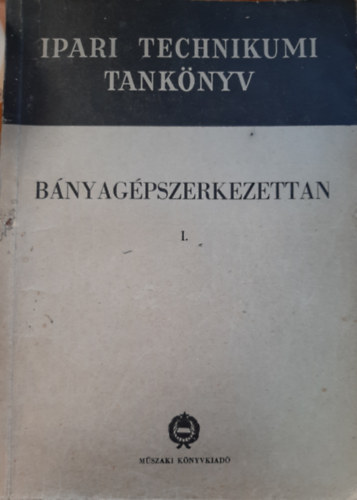 B�nyag�pszerkezettan I.  - A B�nyag�p�szeti technikum III. oszt�lya sz�m�ra (Ipari Technikumi Tank�nyv)