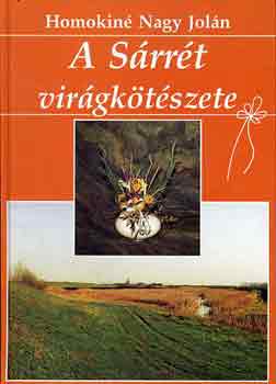 Homokiné Nagy Jolán - A Sárrét virágkötészete