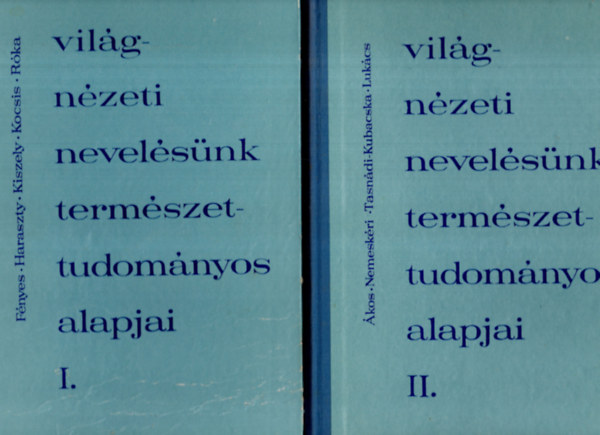 Fényes-Haraszty-Kiszely-Kocsis - Világnézeti nevelésünk természettudományos alapjai I-II.