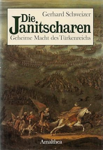 Gerhard Schweizer - Die Janitscharen: Geheime Macht des T�rkenreiches