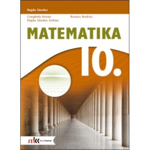 Hajdu Sándor Zoltán; Kovács András; Dr. Czeglédy István; Dr. Hajdu Sándor - MATEMATIKA 10. - Középiskola 10. osztály részére