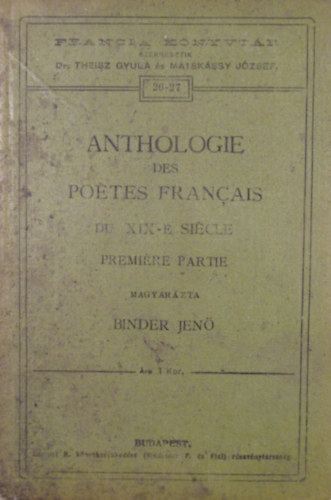 Binder Jenő (magyarázta) - Anthologie des poétes francais du XIX-e siécle. Premiére partie