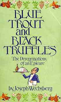 Joseph Wechsberg - Blue tarot and black truffles (the peregrinations of an Epicure)