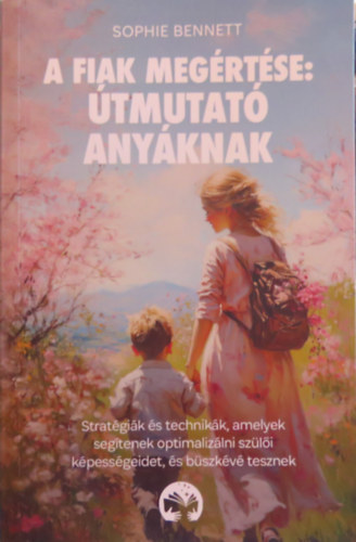 Sophie Bennett - A fiak meg�rt�se: �tmutat� any�knak
