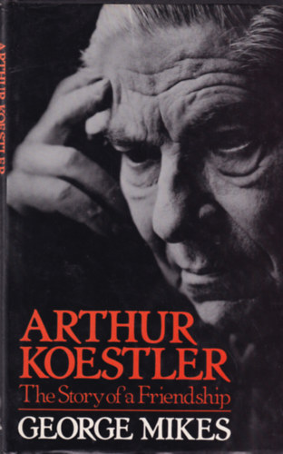 George Mikes - Arthur Koestler - The Story of a Friendship