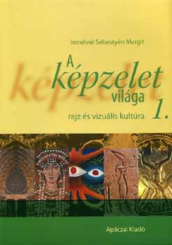 Imrehn� Sebesty�n Margit - A k�pzelet vil�ga I. - Rajz �s vizu�lis kult. a k�z�pisk. sz�m.