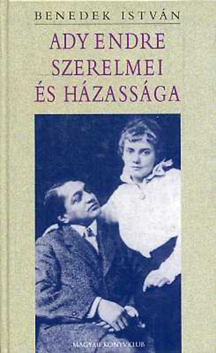 Benedek Istv�n - Ady Endre szerelmei �s h�zass�ga