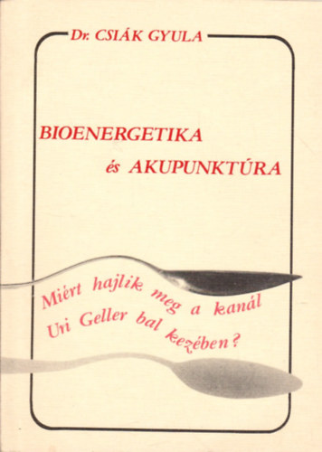 Dr. Csik Gyula - Bioenergetika s akupunktra- Mirt hajlik meg a kanl Uri Geller...