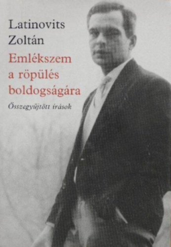 Latinovits Zoltán - Emlékszem a röpülés boldogságára - Összegyűjtött írások