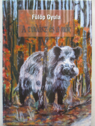 Fülöp Gyula - A vadász és a nők