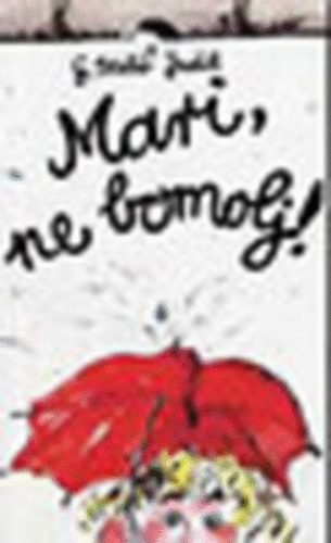 G. Szabó Judit - Mari ne bomolj!