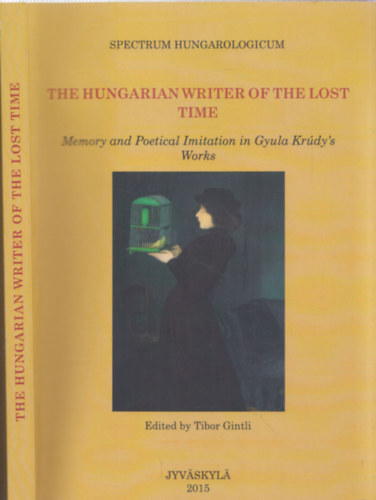Tibor Gintli  (edited by) - The Hungarian writer of the lost time - Memory and Poetical in Gyula Kr�dy's Works (Spectrum Hungarologicum)