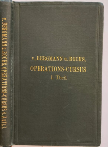 Dr. H. Rochs E. von Bergmann - Anleitende Vorlesungen f�r den Operations-Cursus an der Leiche - 1901 - (Bevezet� el�ad�sok a holttestr�l sz�l� m�veleti tanfolyamhoz)