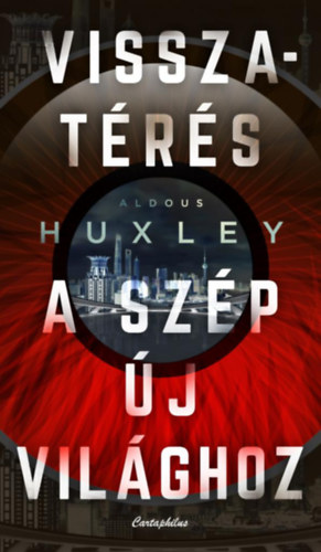 Aldous Huxley - Visszatérés a szép új világhoz