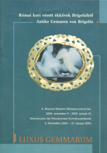 Gesztelyi Tamás - Luxus Gemmarum: Római kori vésett ékkövek Brigetióból - A Magyar Nemzeti Múzeum kiállítása 2004. november 5 - 2005. január 31. (magyar-német)
