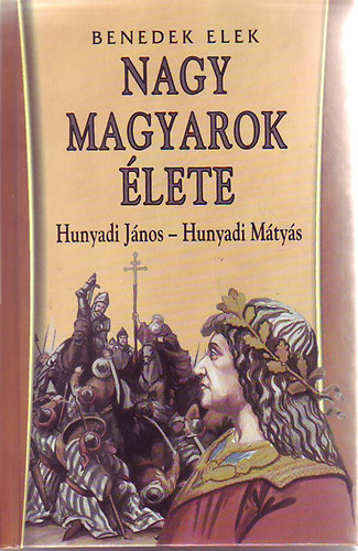Benedek Elek - Nagy magyarok élete: Hunyadi János - Hunyadi Mátyás