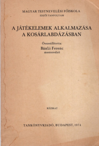 Bnki Ferenc  (sszell.) - Jtkelemek alkalmazsa a kosrlabdzsban (Kzirat)